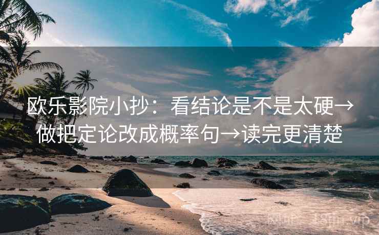 欧乐影院小抄：看结论是不是太硬→做把定论改成概率句→读完更清楚